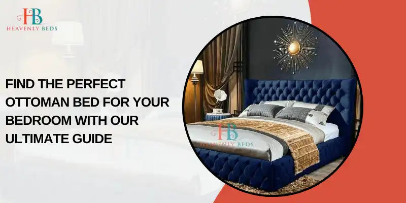 Find The Perfect Ottoman Bed For Your Bedroom With Our Ultimate Guide - Heavenlybeds